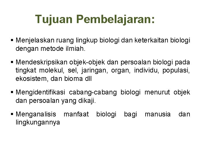 Tujuan Pembelajaran: § Menjelaskan ruang lingkup biologi dan keterkaitan biologi dengan metode ilmiah. §