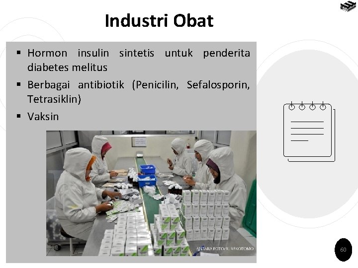 Industri Obat § Hormon insulin sintetis untuk penderita diabetes melitus § Berbagai antibiotik (Penicilin,