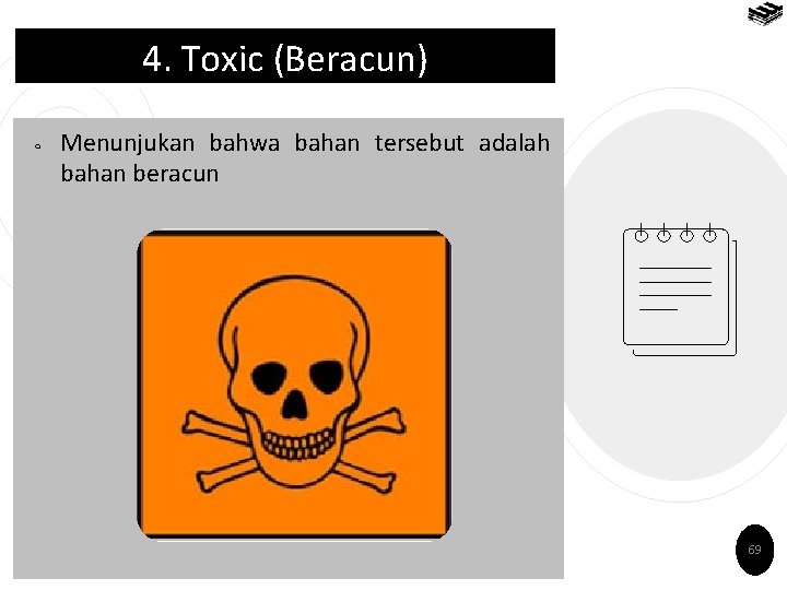 4. Toxic (Beracun) ￮ Menunjukan bahwa bahan tersebut adalah bahan beracun 69 