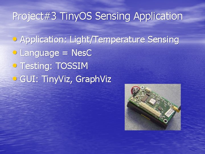 Project#3 Tiny. OS Sensing Application • Application: Light/Temperature Sensing • Language = Nes. C