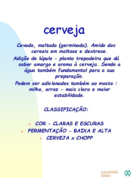 cerveja Cevada, maltada (germinada). Amido dos cereais em maltose e dextrose. Adição de lúpulo