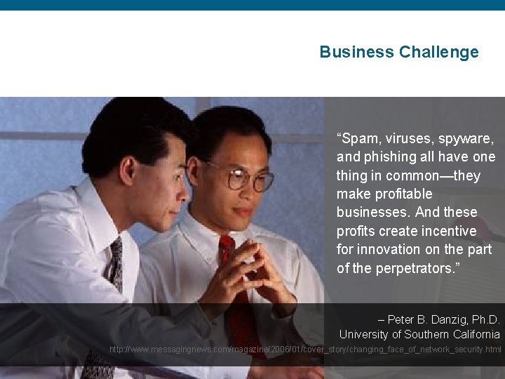 Business Challenge “Spam, viruses, spyware, and phishing all have one thing in common—they make