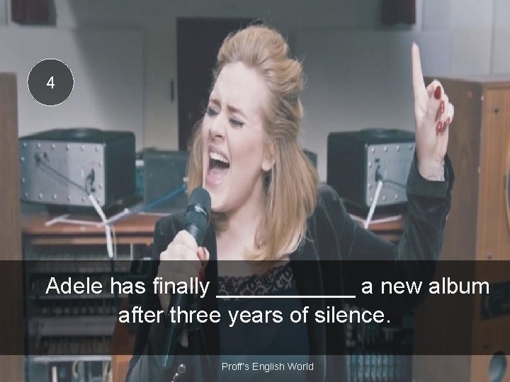 4 Adele has finally ______ a new album after three years of silence. Proff’s
