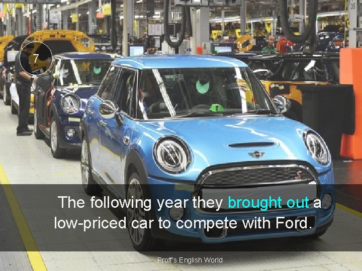 7 The following year they brought out a low-priced car to compete with Ford.