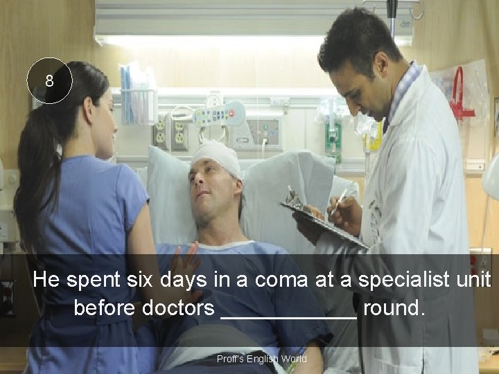 8 He spent six days in a coma at a specialist unit before doctors
