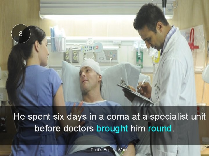 8 He spent six days in a coma at a specialist unit before doctors