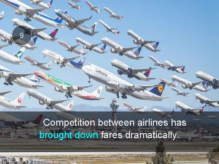 9 Competition between airlines has brought down fares dramatically. 
