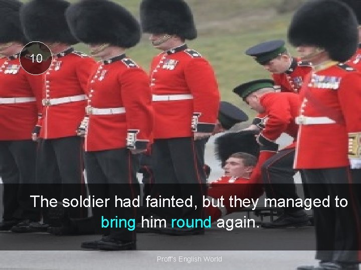 10 The soldier had fainted, but they managed to bring him round again. Proff’s