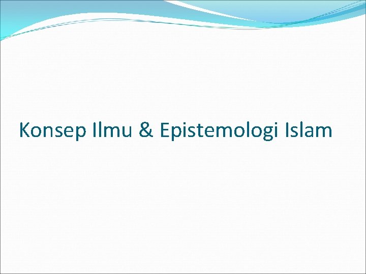 Konsep Ilmu & Epistemologi Islam 