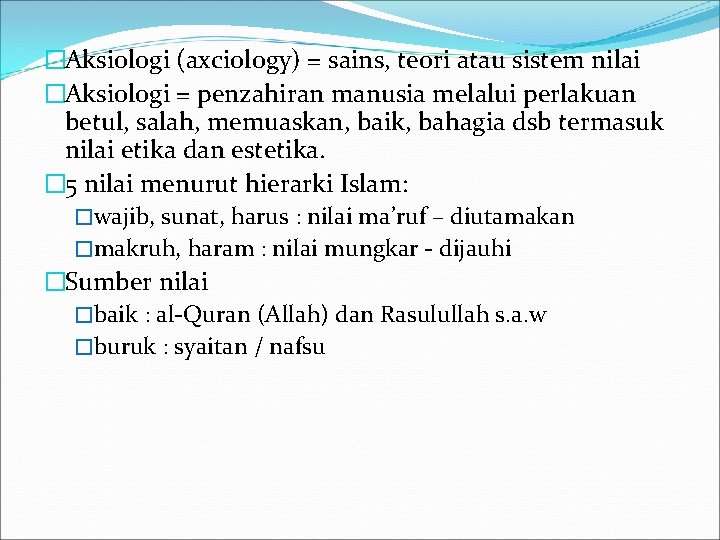 �Aksiologi (axciology) = sains, teori atau sistem nilai �Aksiologi = penzahiran manusia melalui perlakuan �Aksiologi (axciology) = sains, teori atau sistem nilai �Aksiologi = penzahiran manusia melalui perlakuan