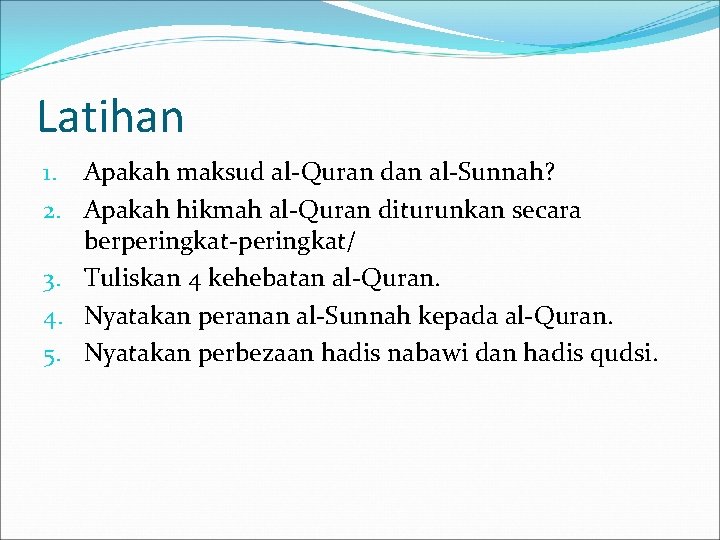 Latihan 1. Apakah maksud al-Quran dan al-Sunnah? 2. Apakah hikmah al-Quran diturunkan secara berperingkat-peringkat/