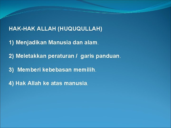 HAK-HAK ALLAH (HUQUQULLAH) 1) Menjadikan Manusia dan alam. 2) Meletakkan peraturan / garis panduan. HAK-HAK ALLAH (HUQUQULLAH) 1) Menjadikan Manusia dan alam. 2) Meletakkan peraturan / garis panduan.