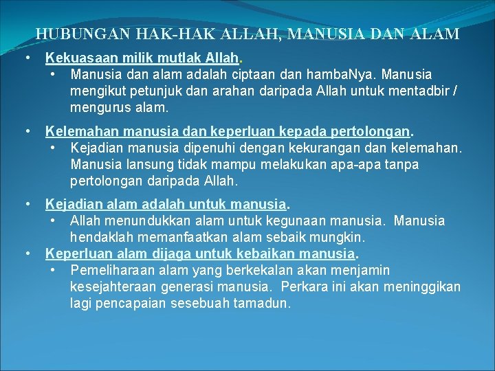 HUBUNGAN HAK-HAK ALLAH, MANUSIA DAN ALAM • Kekuasaan milik mutlak Allah. • Manusia dan