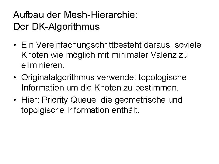 Aufbau der Mesh-Hierarchie: Der DK-Algorithmus • Ein Vereinfachungschrittbesteht daraus, soviele Knoten wie möglich mit