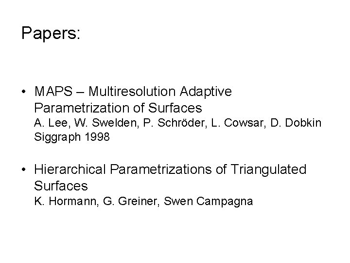 Papers: • MAPS – Multiresolution Adaptive Parametrization of Surfaces A. Lee, W. Swelden, P.