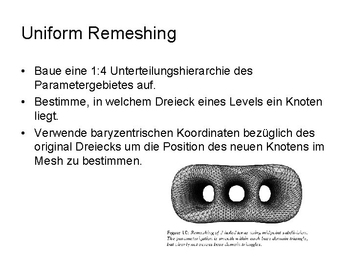 Uniform Remeshing • Baue eine 1: 4 Unterteilungshierarchie des Parametergebietes auf. • Bestimme, in