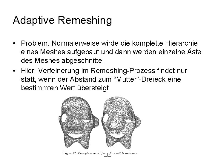 Adaptive Remeshing • Problem: Normalerweise wirde die komplette Hierarchie eines Meshes aufgebaut und dann