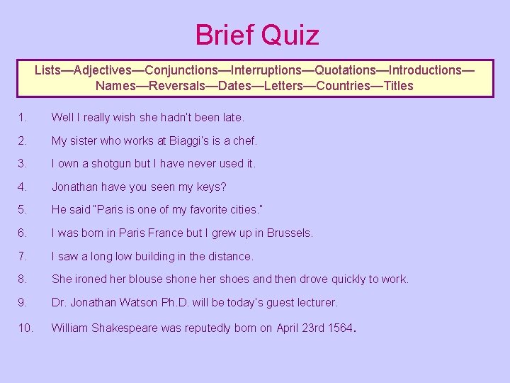 Brief Quiz Lists—Adjectives—Conjunctions—Interruptions—Quotations—Introductions— Names—Reversals—Dates—Letters—Countries—Titles 1. Well I really wish she hadn’t been late. 2.