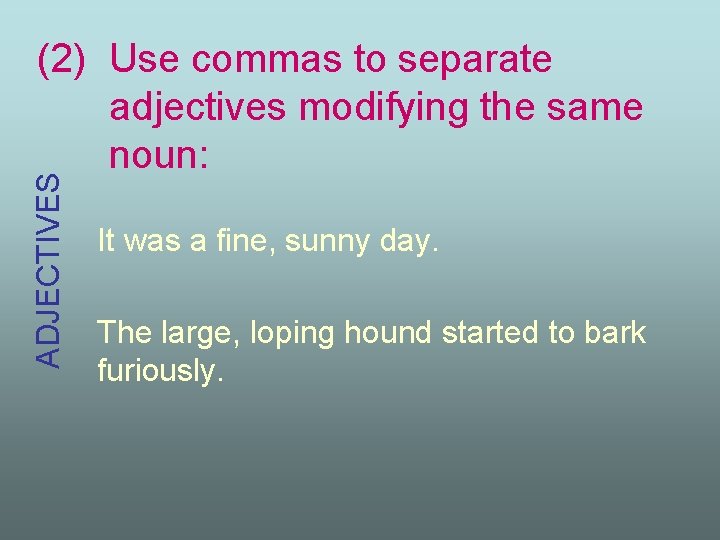 ADJECTIVES (2) Use commas to separate adjectives modifying the same noun: It was a