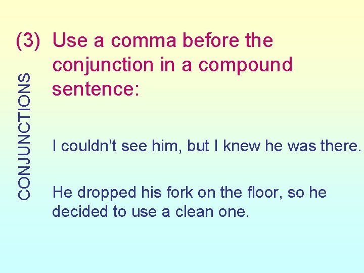 CONJUNCTIONS (3) Use a comma before the conjunction in a compound sentence: I couldn’t