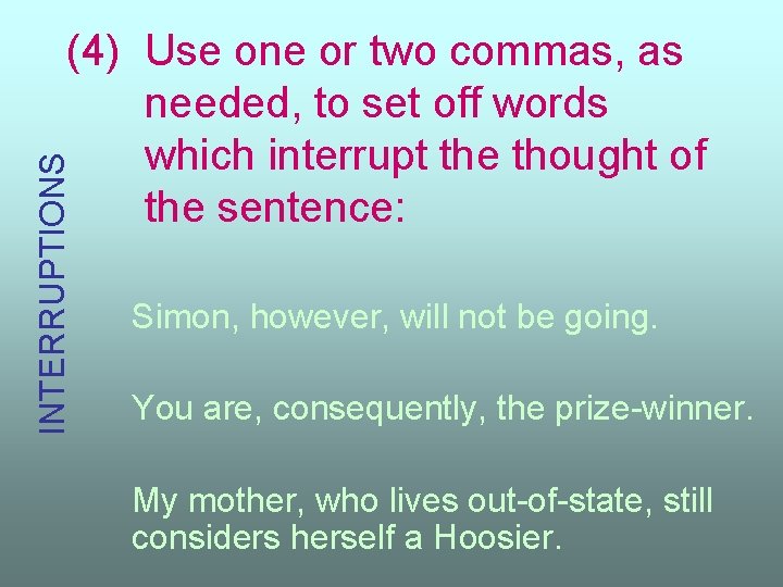 INTERRUPTIONS (4) Use one or two commas, as needed, to set off words which