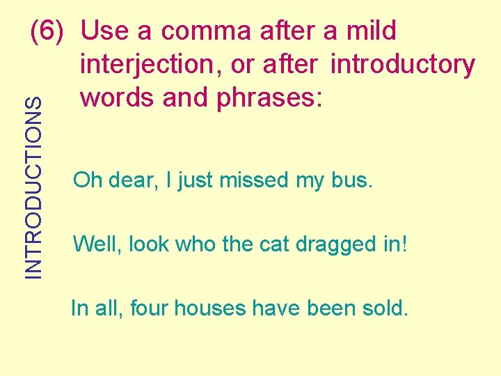INTRODUCTIONS (6) Use a comma after a mild interjection, or after introductory words and