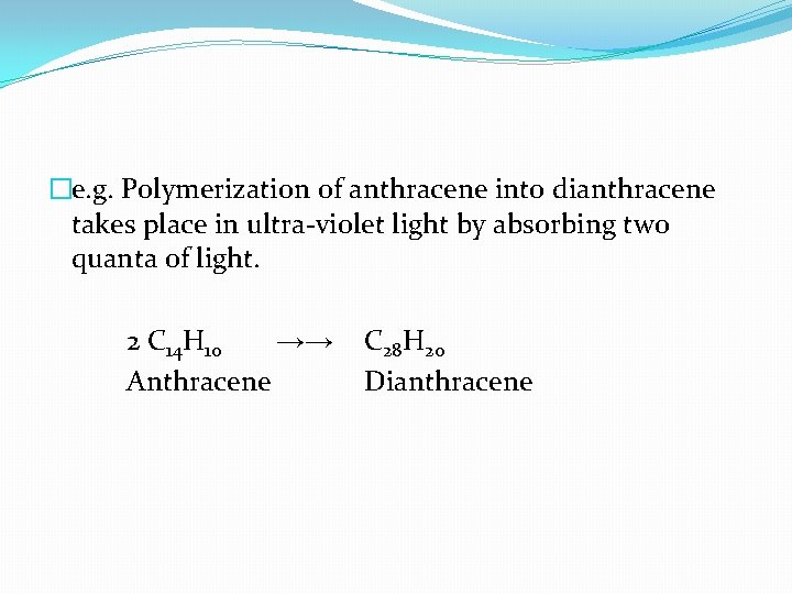 �e. g. Polymerization of anthracene into dianthracene takes place in ultra-violet light by absorbing
