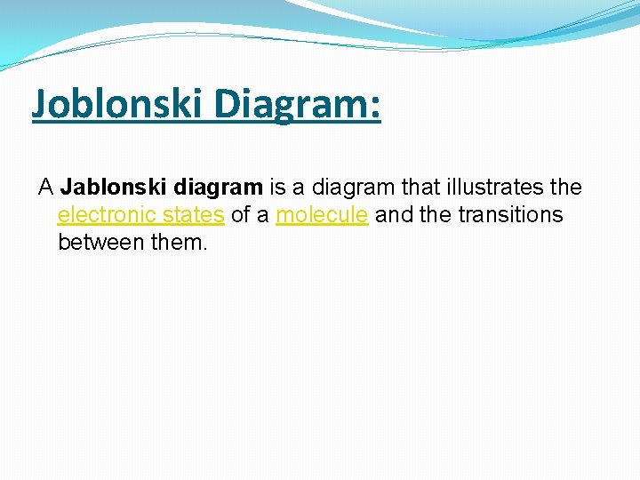 Joblonski Diagram: A Jablonski diagram is a diagram that illustrates the electronic states of