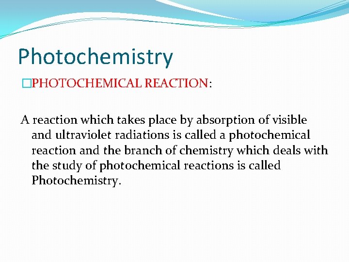 Photochemistry �PHOTOCHEMICAL REACTION: A reaction which takes place by absorption of visible and ultraviolet