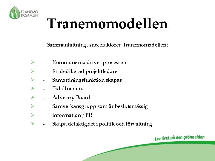 Tranemomodellen Sammanfattning, succéfaktorer Tranemomodellen; Ø - Kommunerna driver processen Ø - En dedikerad projektledare