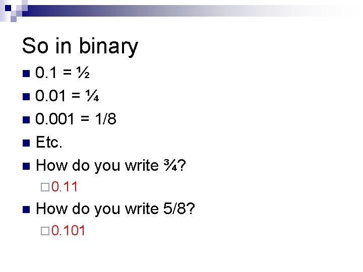 So in binary 0. 1 = ½ n 0. 01 = ¼ n 0.