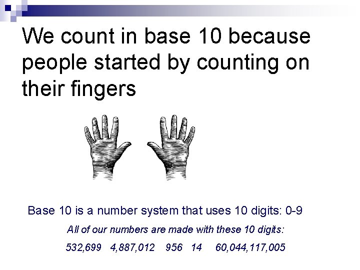 We count in base 10 because people started by counting on their fingers Base