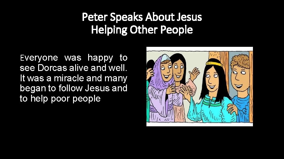 Peter Speaks About Jesus Helping Other People Everyone was happy to see Dorcas alive