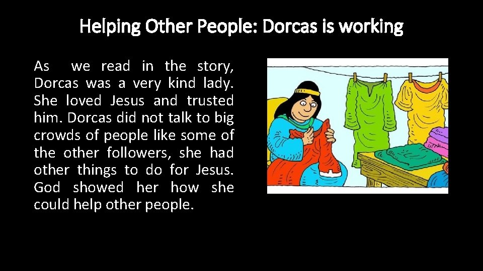 Helping Other People: Dorcas is working As we read in the story, Dorcas was