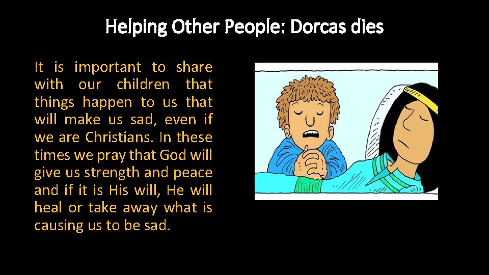 Helping Other People: Dorcas dies It is important to share with our children that