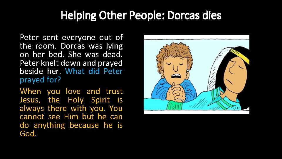 Helping Other People: Dorcas dies Peter sent everyone out of the room. Dorcas was