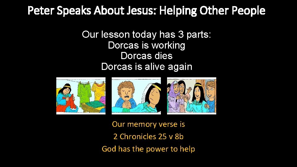 Peter Speaks About Jesus: Helping Other People Our lesson today has 3 parts: Dorcas