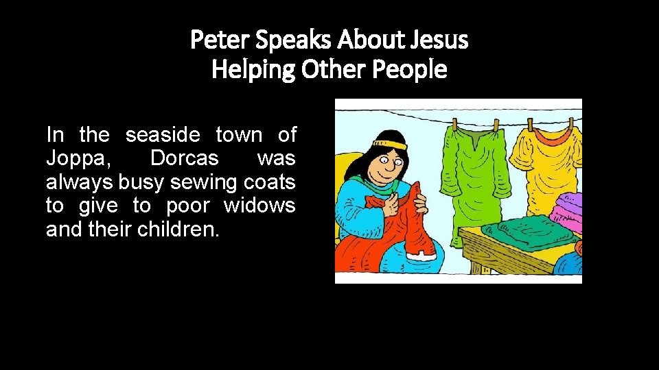 Peter Speaks About Jesus Helping Other People In the seaside town of Joppa, Dorcas