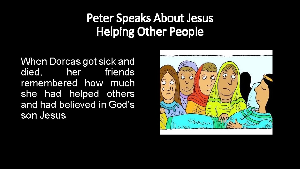 Peter Speaks About Jesus Helping Other People When Dorcas got sick and died, her