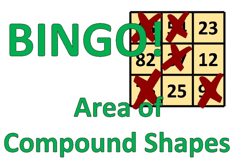 BINGO! 45 54 23 82 37 12 76 25 91 Area of Compound Shapes