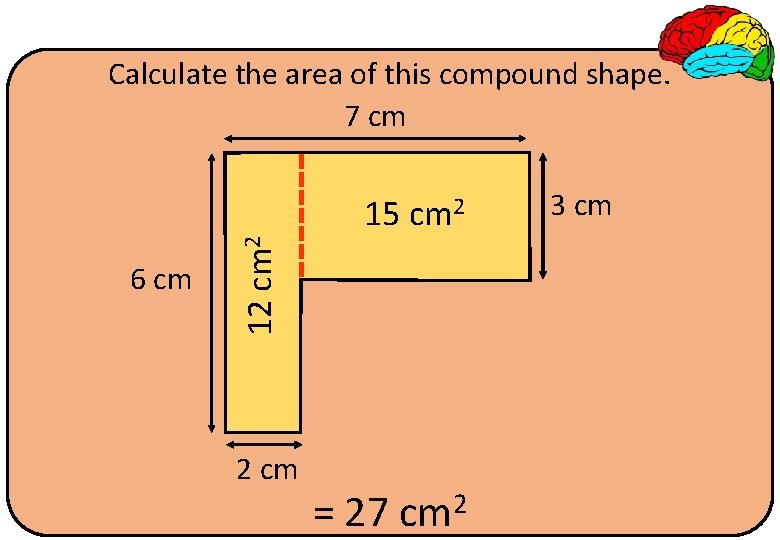 Calculate the area of this compound shape. 7 cm 6 cm 12 cm 2