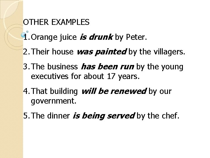 OTHER EXAMPLES 1. Orange juice is drunk by Peter. 2. Their house was painted