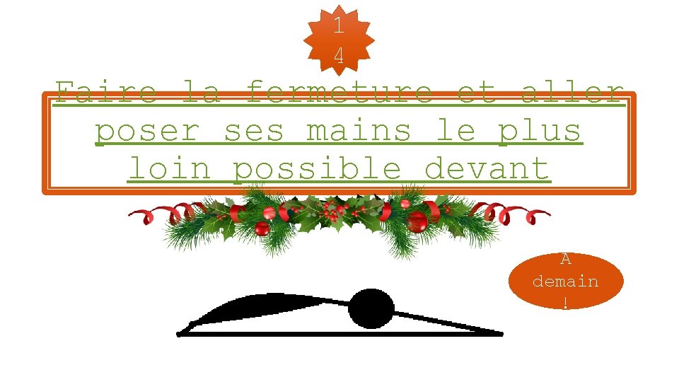 1 4 Faire la fermeture et aller poser ses mains le plus loin possible