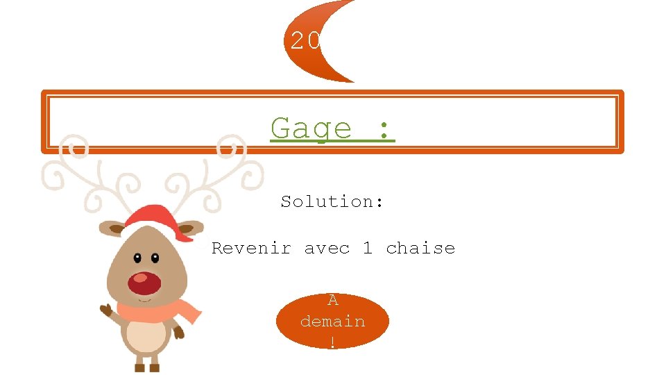 20 Gage : Solution: Revenir avec 1 chaise A demain ! 