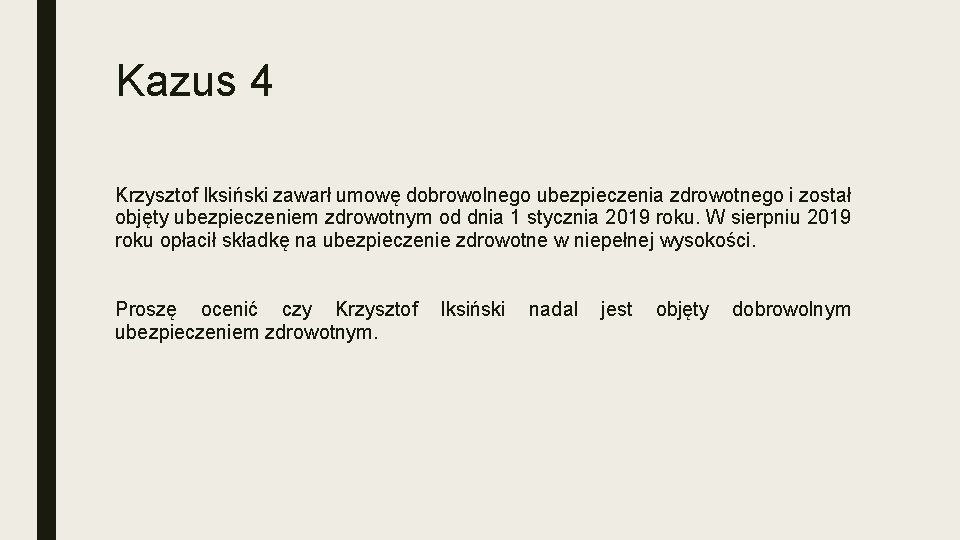 Kazus 4 Krzysztof Iksiński zawarł umowę dobrowolnego ubezpieczenia zdrowotnego i został objęty ubezpieczeniem zdrowotnym