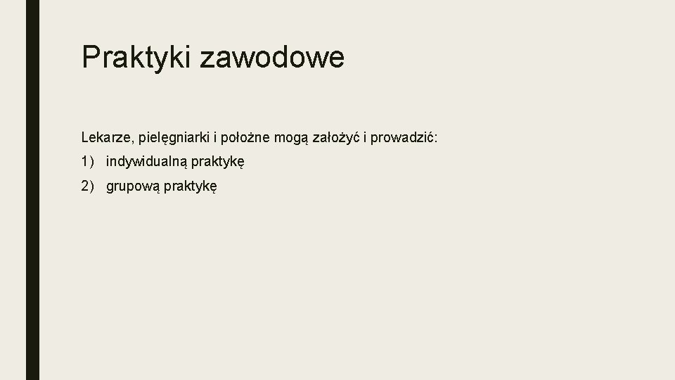 Praktyki zawodowe Lekarze, pielęgniarki i położne mogą założyć i prowadzić: 1) indywidualną praktykę 2)