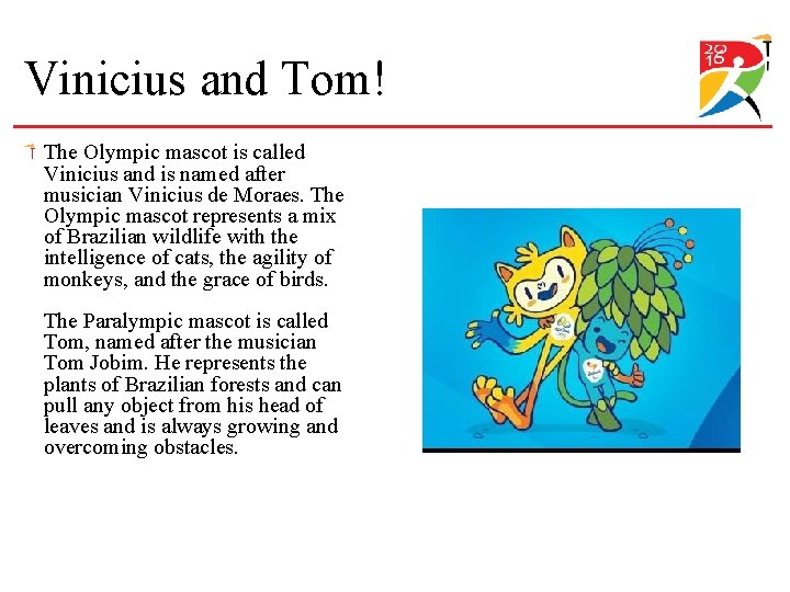 Vinicius and Tom! The Olympic mascot is called Vinicius and is named after musician
