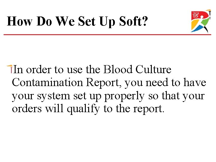 How Do We Set Up Soft? In order to use the Blood Culture Contamination
