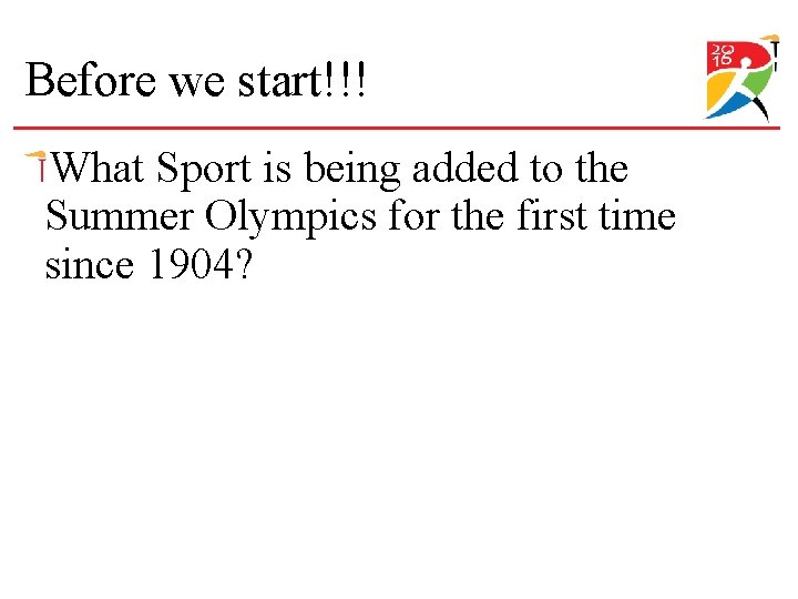 Before we start!!! What Sport is being added to the Summer Olympics for the