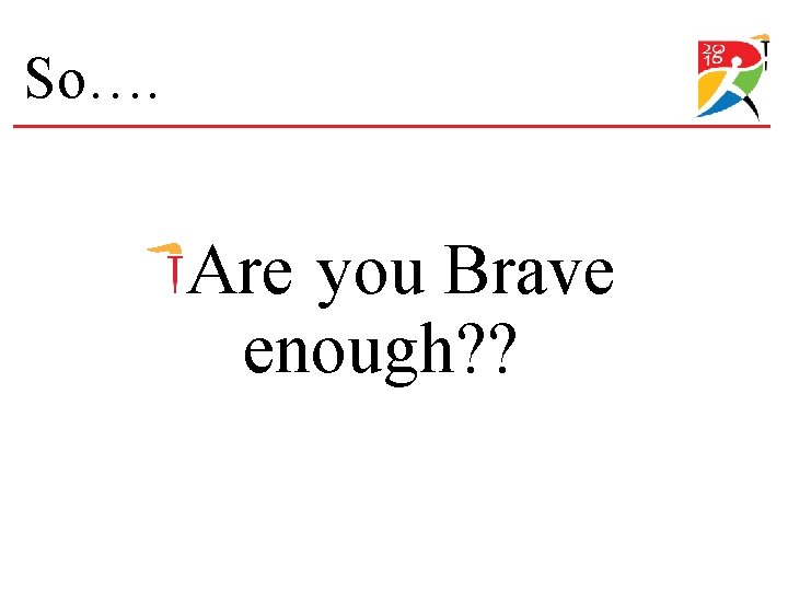 So…. Are you Brave enough? ? 